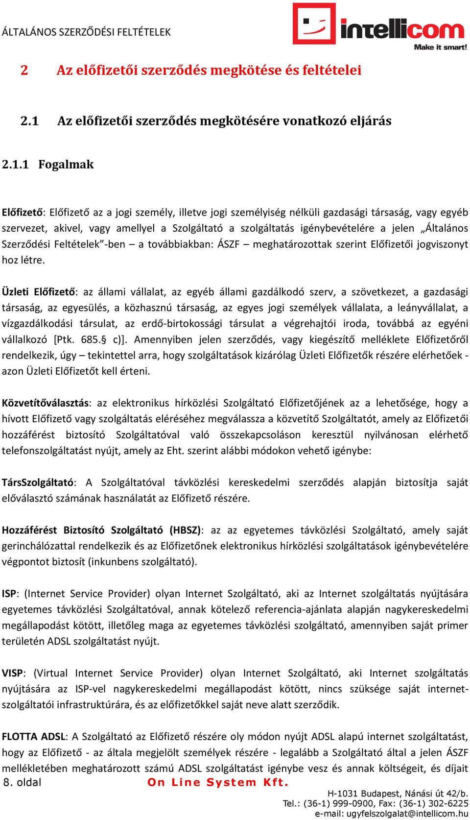 1 Fogalmak Előfizető: Előfizető az a jogi személy, illetve jogi személyiség nélküli gazdasági társaság, vagy egyéb szervezet, akivel, vagy amellyel a Szolgáltató a szolgáltatás igénybevételére a