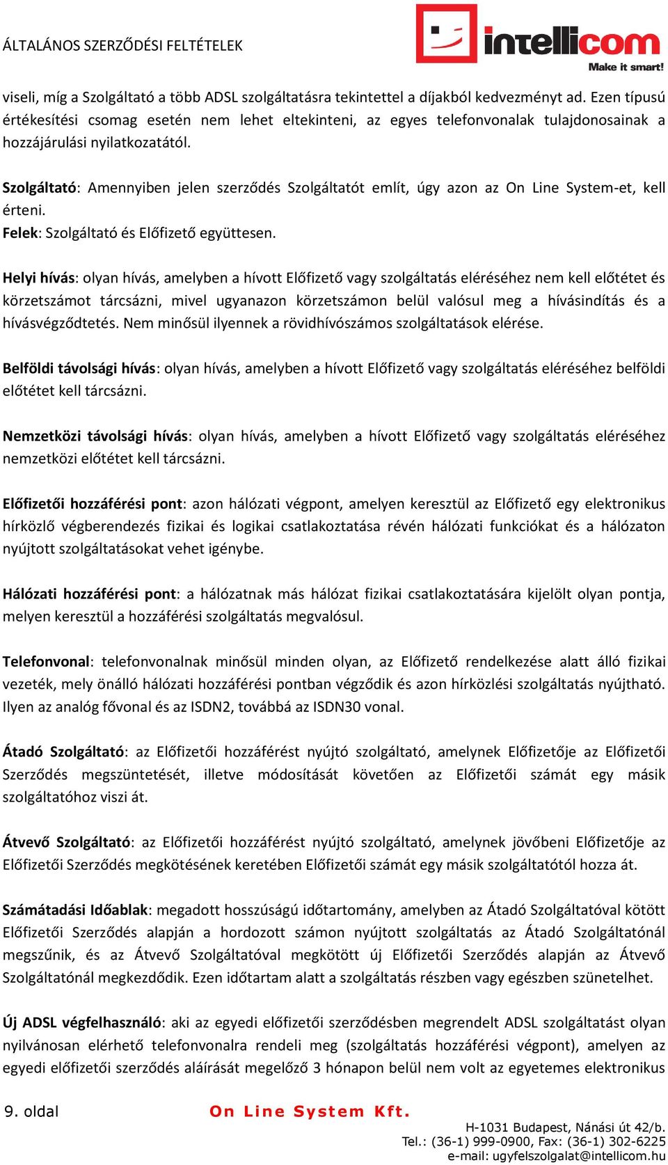 Szolgáltató: Amennyiben jelen szerződés Szolgáltatót említ, úgy azon az On Line System-et, kell érteni. Felek: Szolgáltató és Előfizető együttesen.