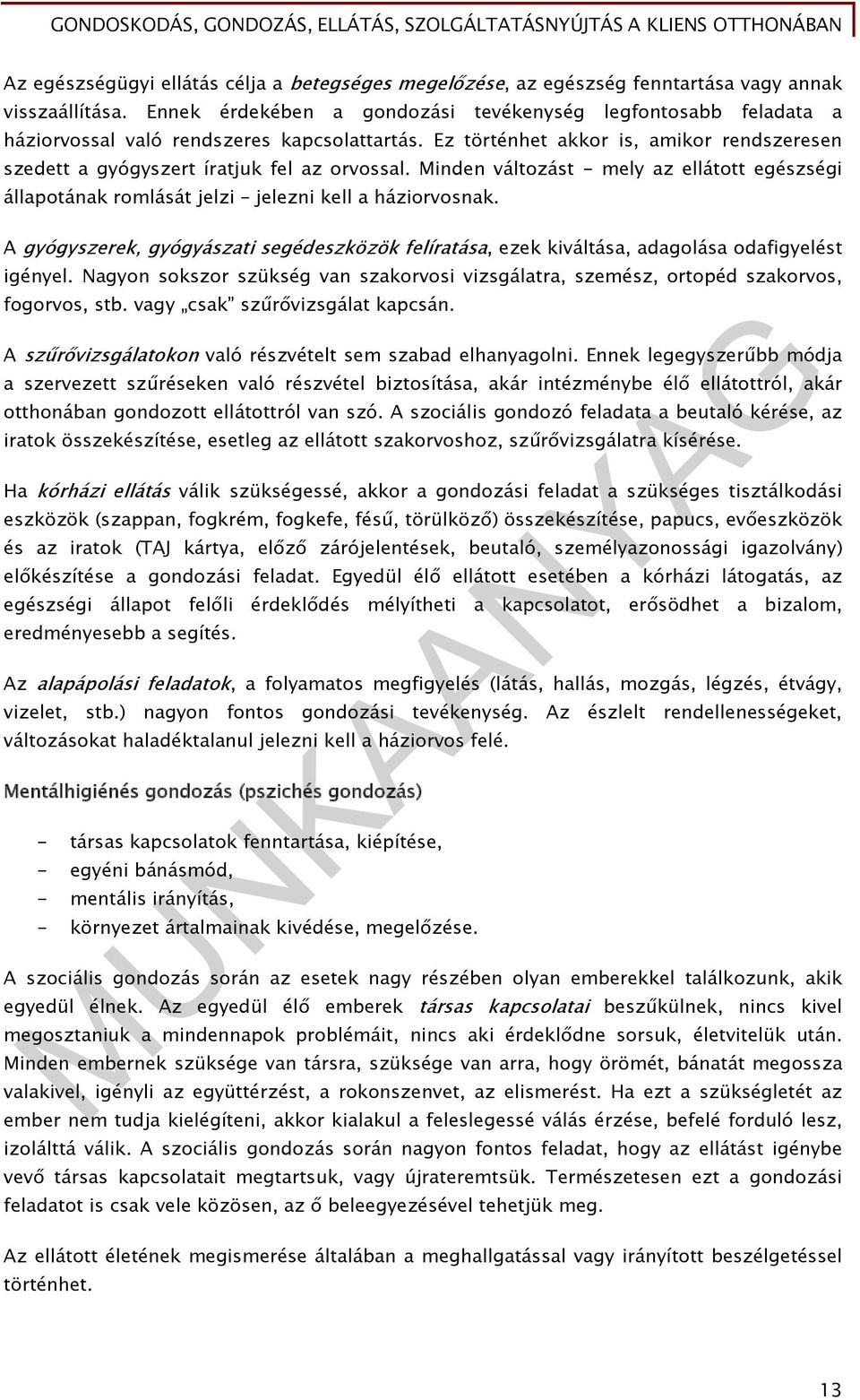 Minden változást - mely az ellátott egészségi állapotának romlását jelzi jelezni kell a háziorvosnak.