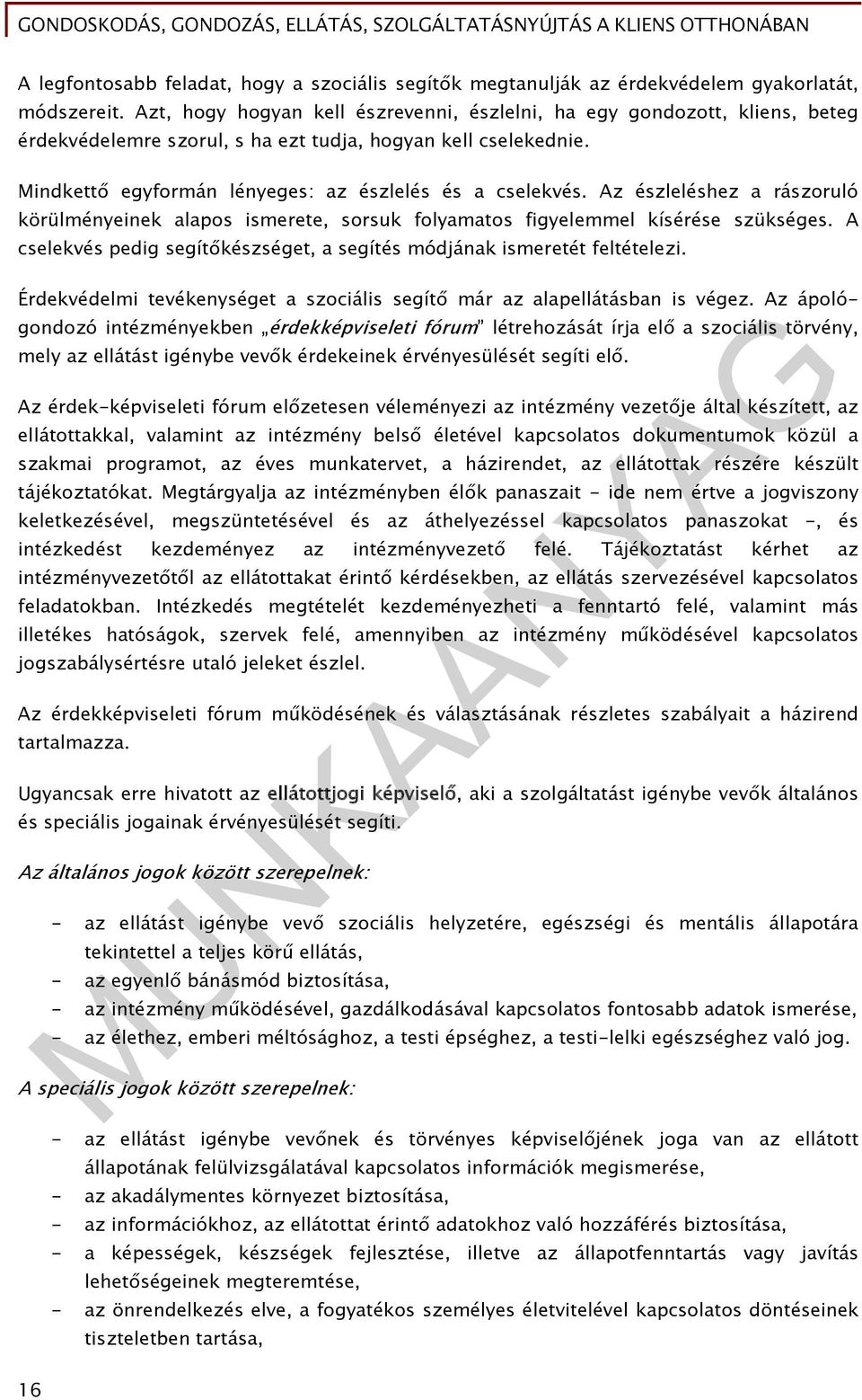 Az észleléshez a rászoruló körülményeinek alapos ismerete, sorsuk folyamatos figyelemmel kísérése szükséges. A cselekvés pedig segítőkészséget, a segítés módjának ismeretét feltételezi.