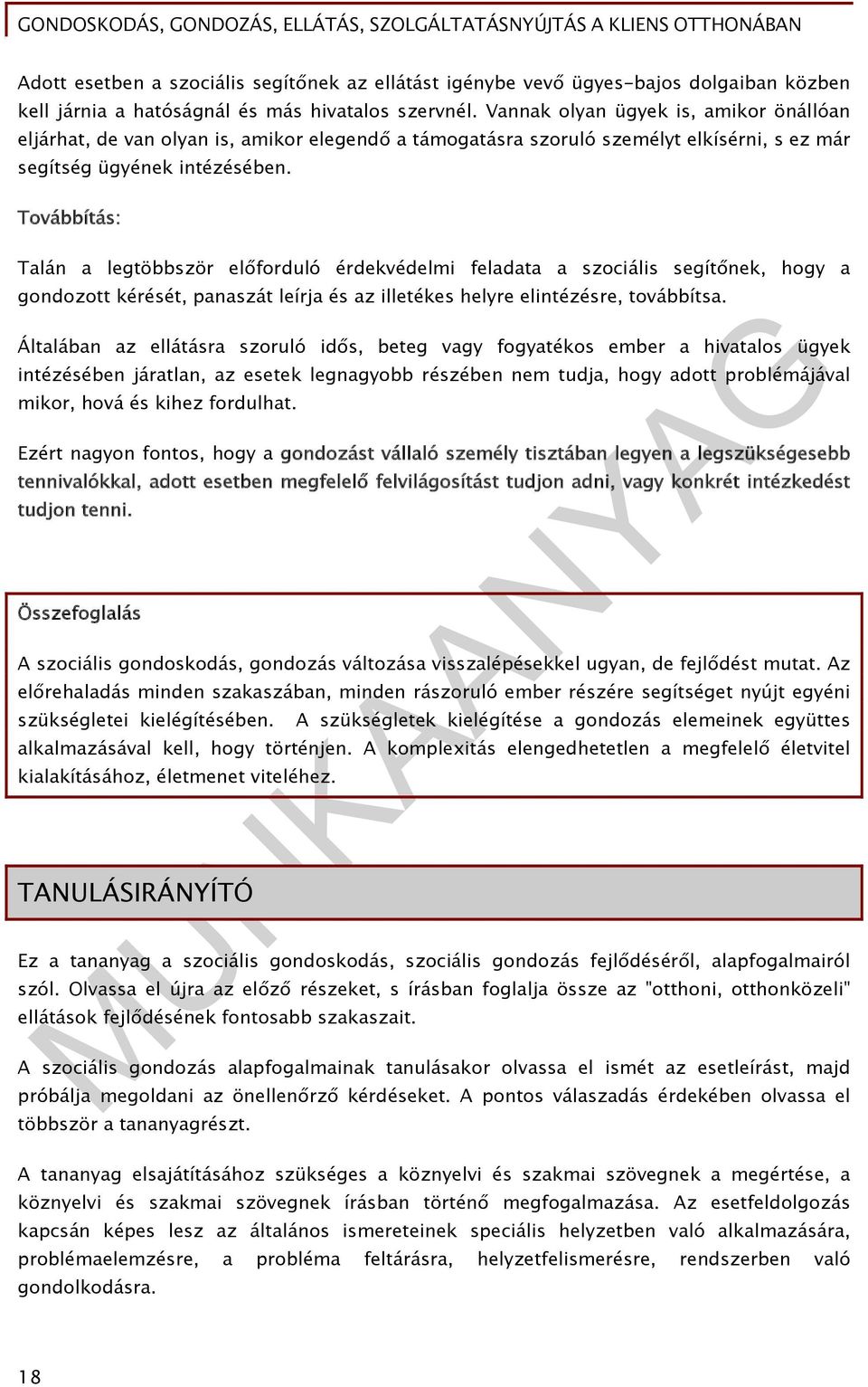 Továbbítás: Talán a legtöbbször előforduló érdekvédelmi feladata a szociális segítőnek, hogy a gondozott kérését, panaszát leírja és az illetékes helyre elintézésre, továbbítsa.