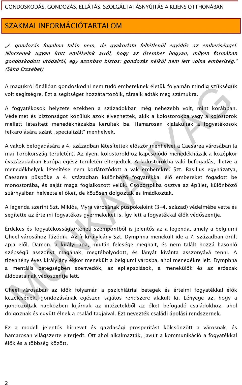 (Sáhó Erzsébet) A magukról önállóan gondoskodni nem tudó embereknek életük folyamán mindig szükségük volt segítségre. Ezt a segítséget hozzátartozóik, társaik adták meg számukra.