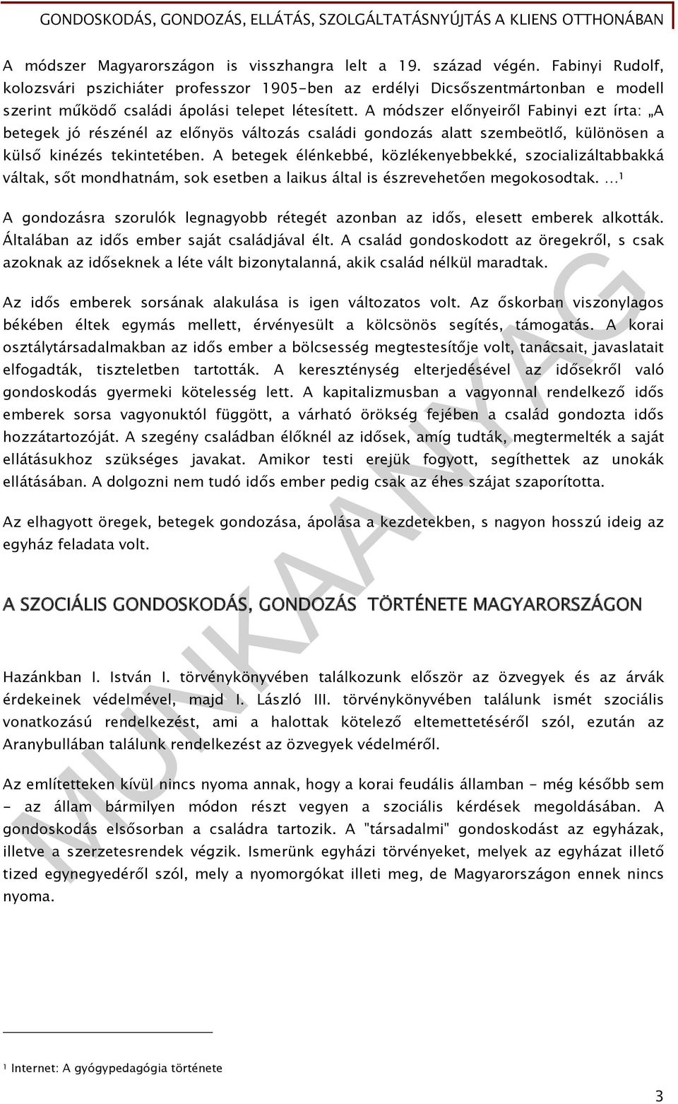 A módszer előnyeiről Fabinyi ezt írta: A betegek jó részénél az előnyös változás családi gondozás alatt szembeötlő, különösen a külső kinézés tekintetében.