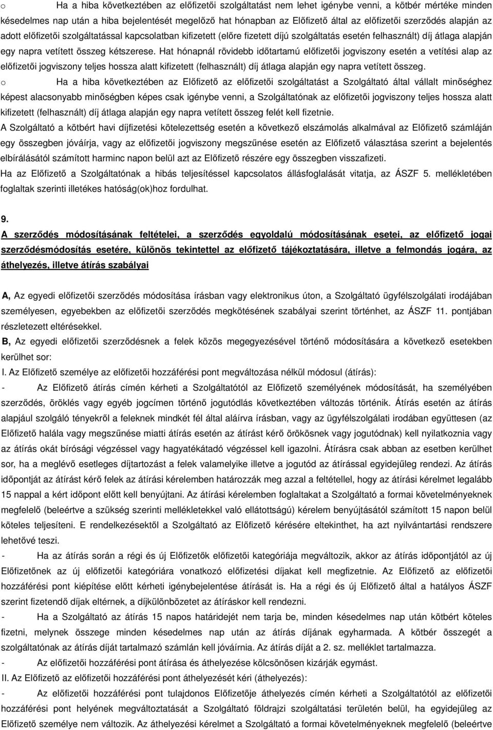 Hat hónapnál rövidebb időtartamú előfizetői jogviszony esetén a vetítési alap az előfizetői jogviszony teljes hossza alatt kifizetett (felhasznált) díj átlaga alapján egy napra vetített összeg.