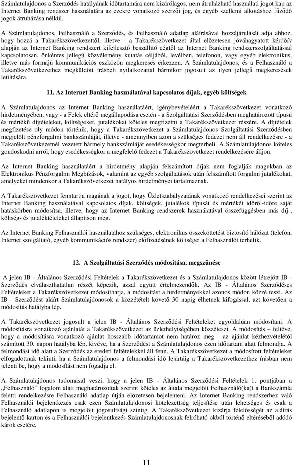 A Számlatulajdonos, Felhasználó a Szerzıdés, és Felhasználó adatlap aláírásával hozzájárulását adja ahhoz, hogy hozzá a Takarékszövetkezettıl, illetve - a Takarékszövetkezet által elızetesen