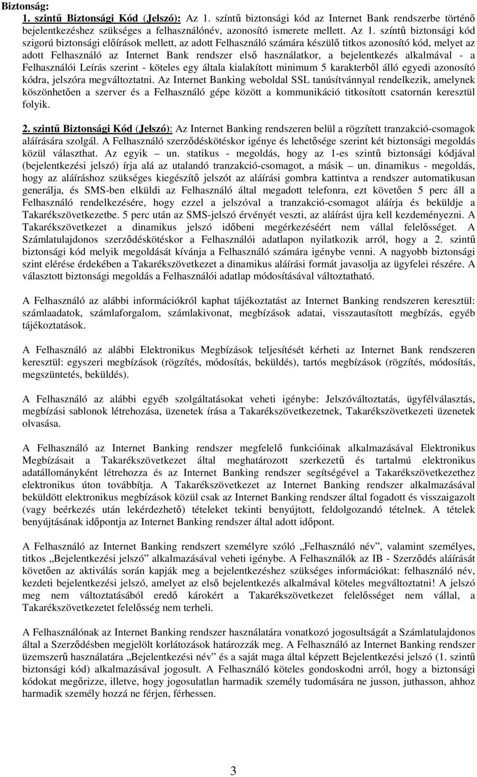 színtő biztonsági kód szigorú biztonsági elıírások mellett, az adott Felhasználó számára készülı titkos azonosító kód, melyet az adott Felhasználó az Internet Bank rendszer elsı használatkor, a