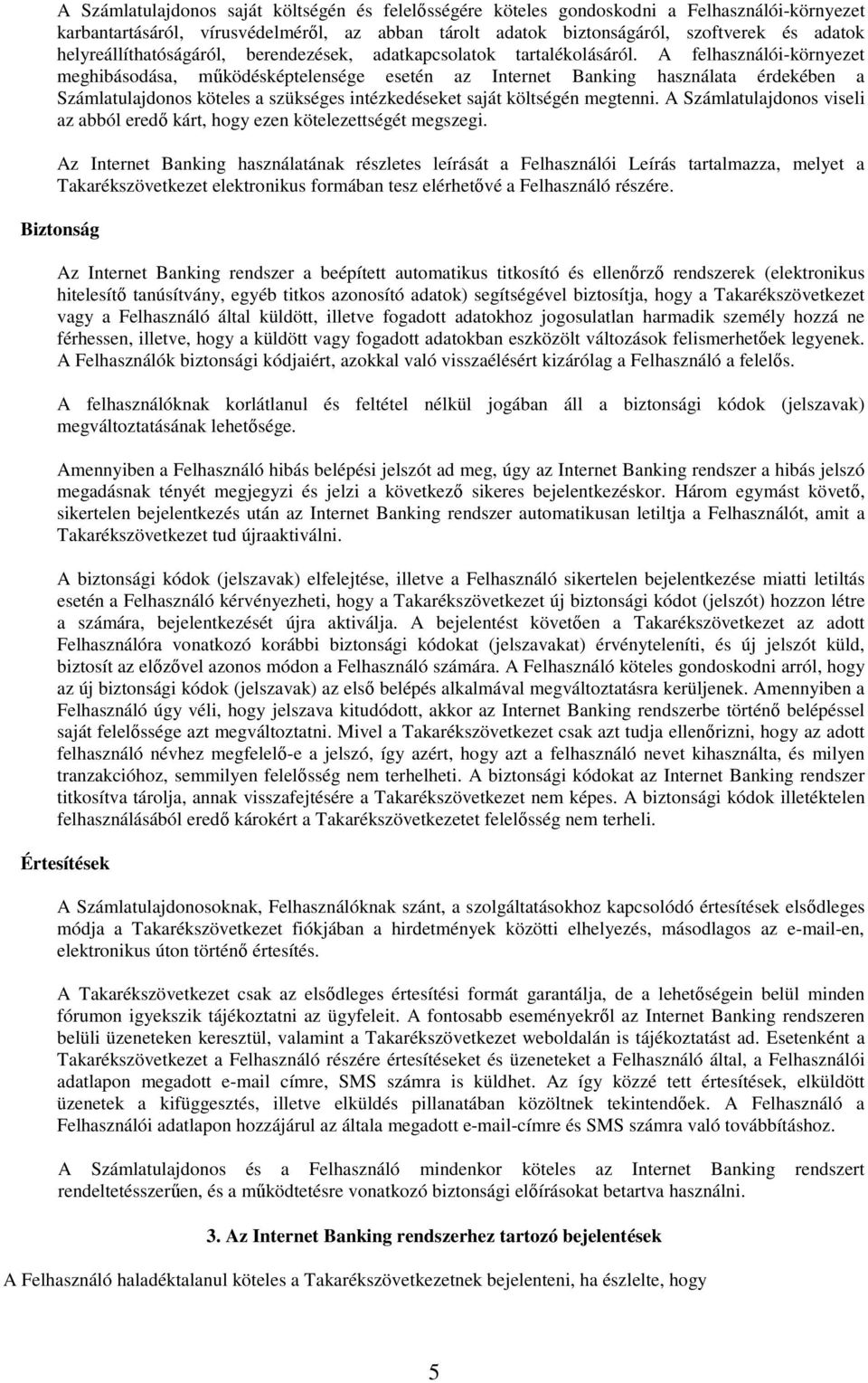 A felhasználói-környezet meghibásodása, mőködésképtelensége esetén az Internet Banking használata érdekében a Számlatulajdonos köteles a szükséges intézkedéseket saját költségén megtenni.