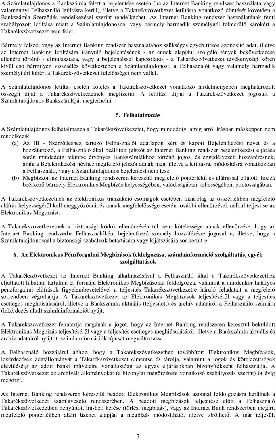 Az Internet Banking rendszer használatának fenti szabályozott letiltása miatt a Számlatulajdonosnál vagy bármely harmadik személynél felmerülı károkért a Takarékszövetkezet nem felel.