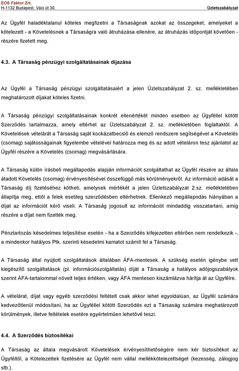 A Társaság pénzügyi szolgáltatásainak konkrét ellenértékét minden esetben az Ügyféllel kötött Szerződés tartalmazza, amely eltérhet az Üzletszabályzat 2. sz. mellékletében foglaltaktól.