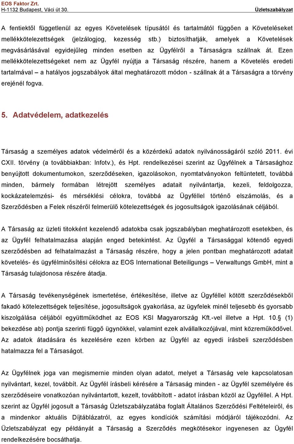 Ezen mellékkötelezettségeket nem az Ügyfél nyújtja a Társaság részére, hanem a Követelés eredeti tartalmával a hatályos jogszabályok által meghatározott módon - szállnak át a Társaságra a törvény