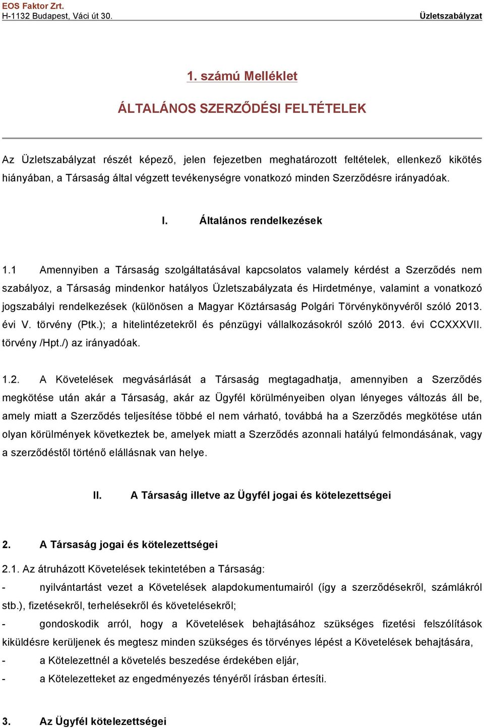 1 Amennyiben a Társaság szolgáltatásával kapcsolatos valamely kérdést a Szerződés nem szabályoz, a Társaság mindenkor hatályos Üzletszabályzata és Hirdetménye, valamint a vonatkozó jogszabályi