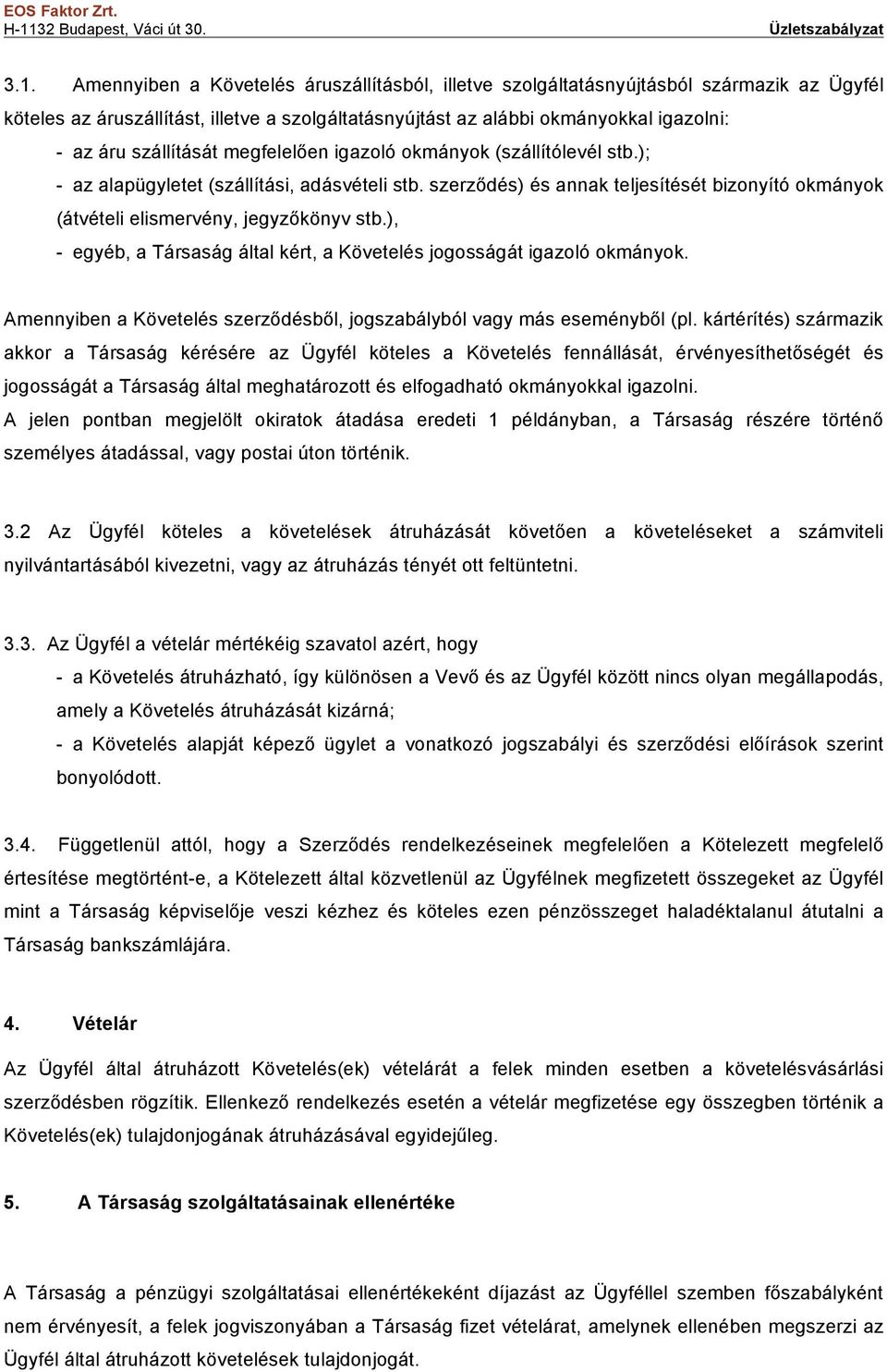 szerződés) és annak teljesítését bizonyító okmányok (átvételi elismervény, jegyzőkönyv stb.), - egyéb, a Társaság által kért, a Követelés jogosságát igazoló okmányok.