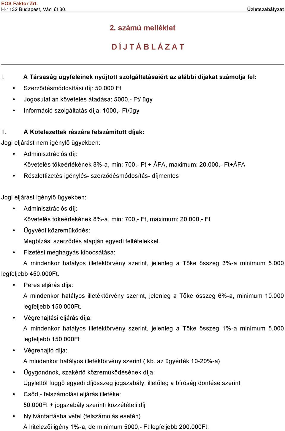 A Kötelezettek részére felszámított díjak: Jogi eljárást nem igénylő ügyekben: Adminisztrációs díj: Követelés tőkeértékének 8%-a, min: 700,- Ft + ÁFA, maximum: 20.