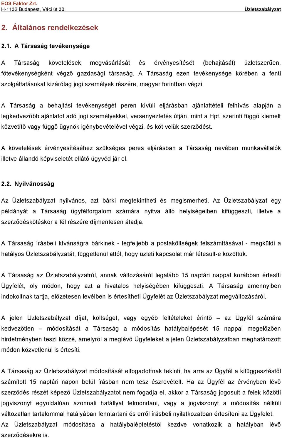 A Társaság a behajtási tevékenységét peren kívüli eljárásban ajánlattételi felhívás alapján a legkedvezőbb ajánlatot adó jogi személyekkel, versenyeztetés útján, mint a Hpt.