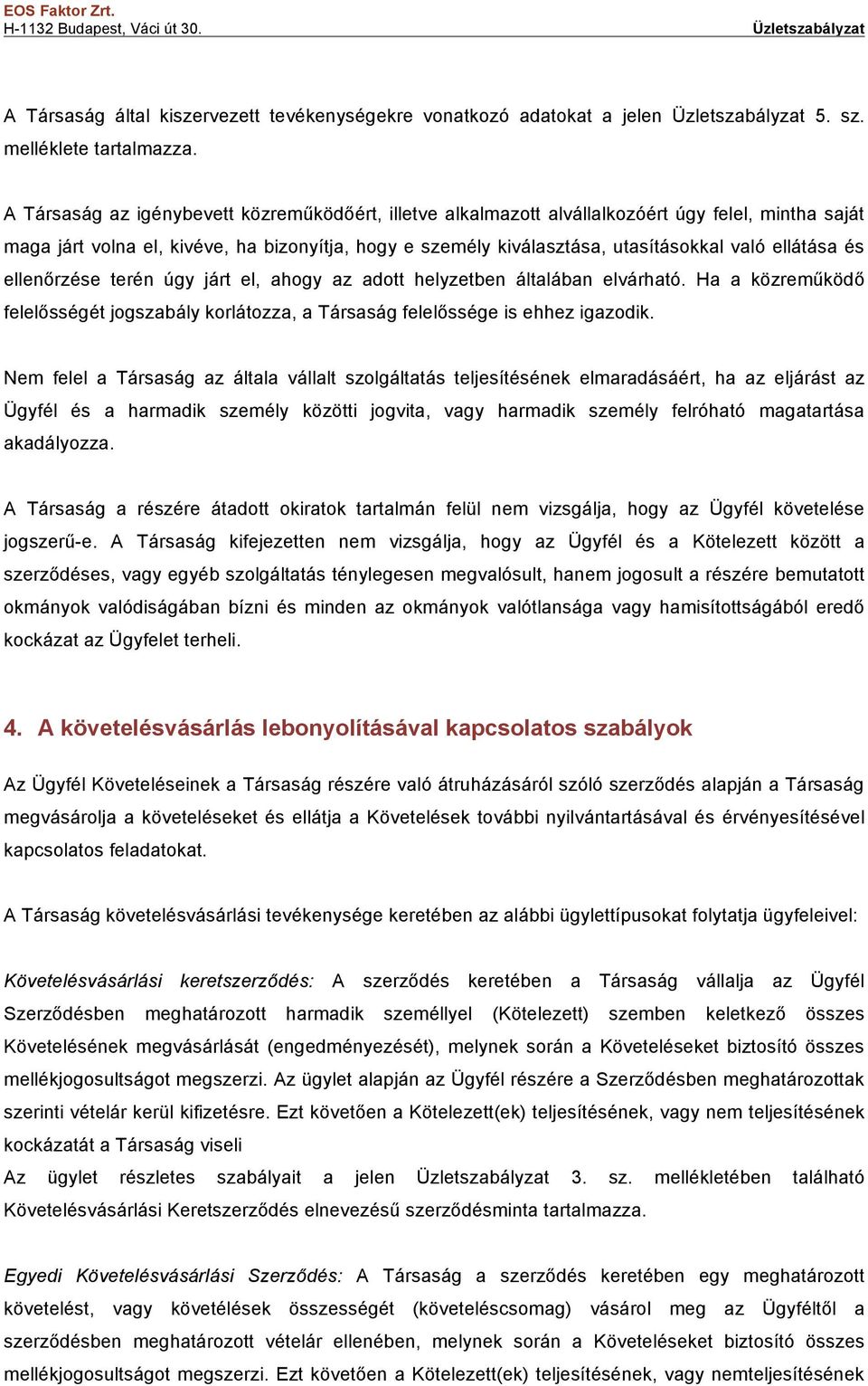 ellátása és ellenőrzése terén úgy járt el, ahogy az adott helyzetben általában elvárható. Ha a közreműködő felelősségét jogszabály korlátozza, a Társaság felelőssége is ehhez igazodik.