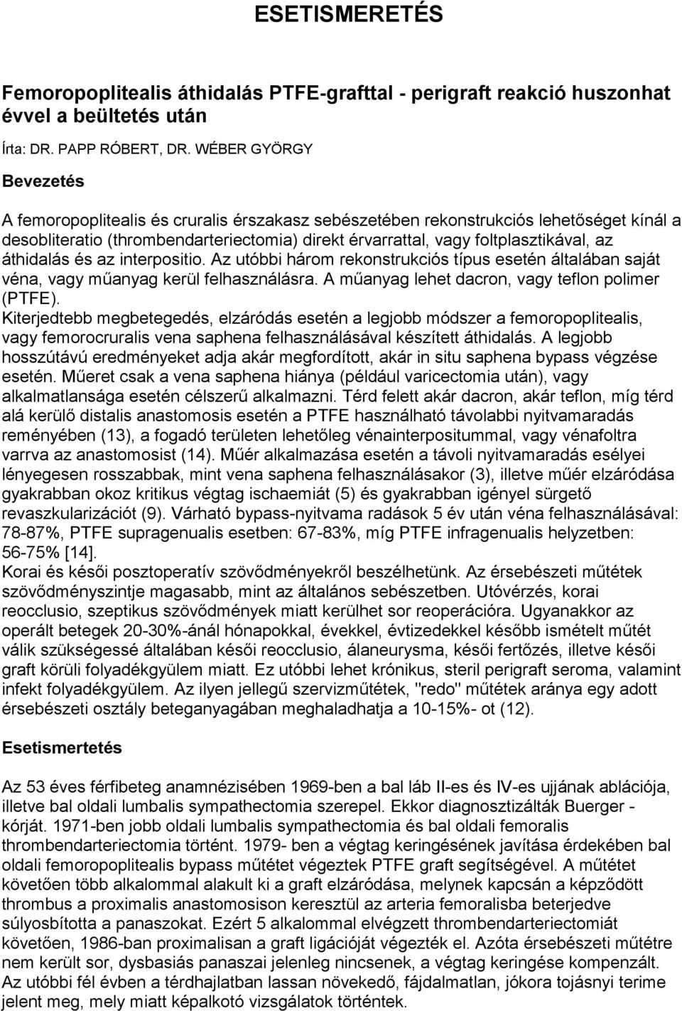 áthidalás és az interpositio. Az utóbbi három rekonstrukciós típus esetén általában saját véna, vagy műanyag kerül felhasználásra. A műanyag lehet dacron, vagy teflon polimer (PTFE).