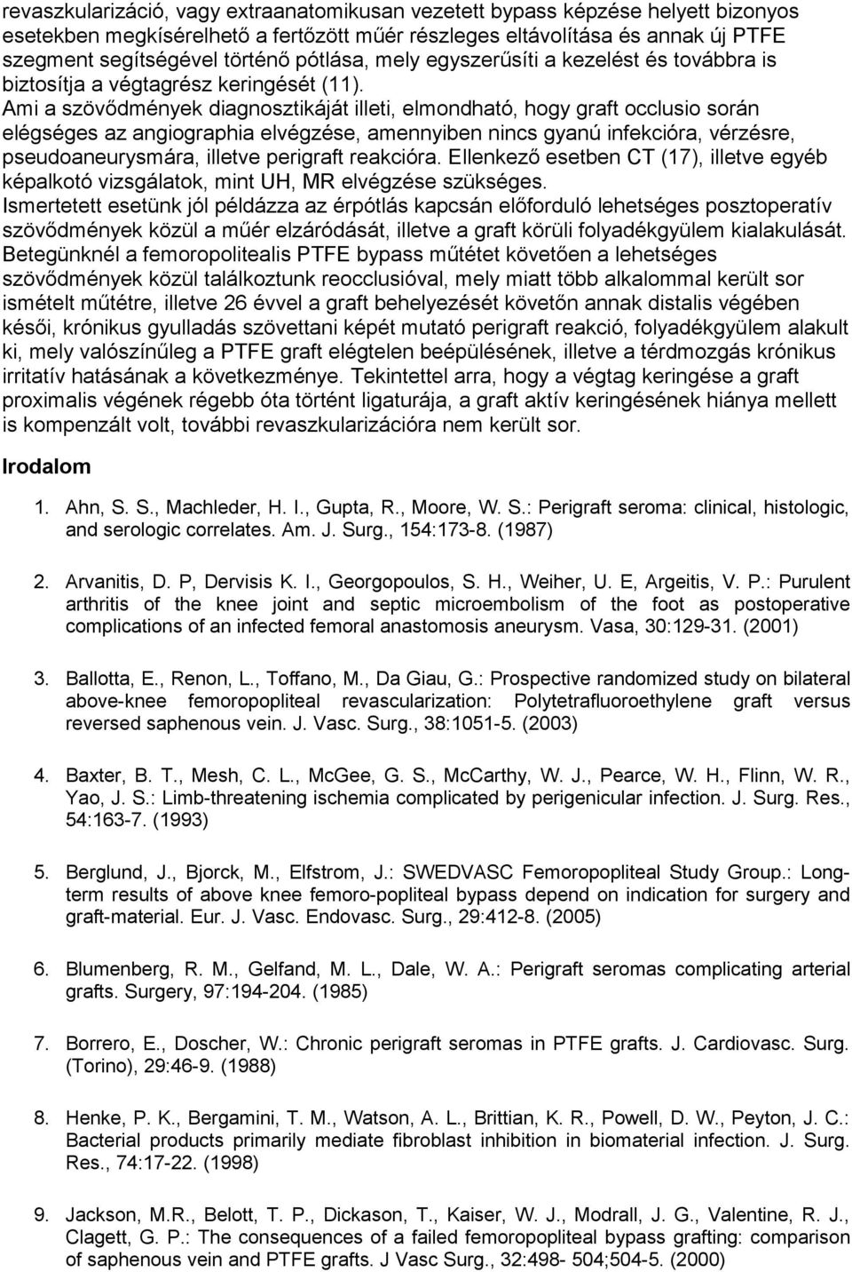 Ami a szövődmények diagnosztikáját illeti, elmondható, hogy graft occlusio során elégséges az angiographia elvégzése, amennyiben nincs gyanú infekcióra, vérzésre, pseudoaneurysmára, illetve perigraft