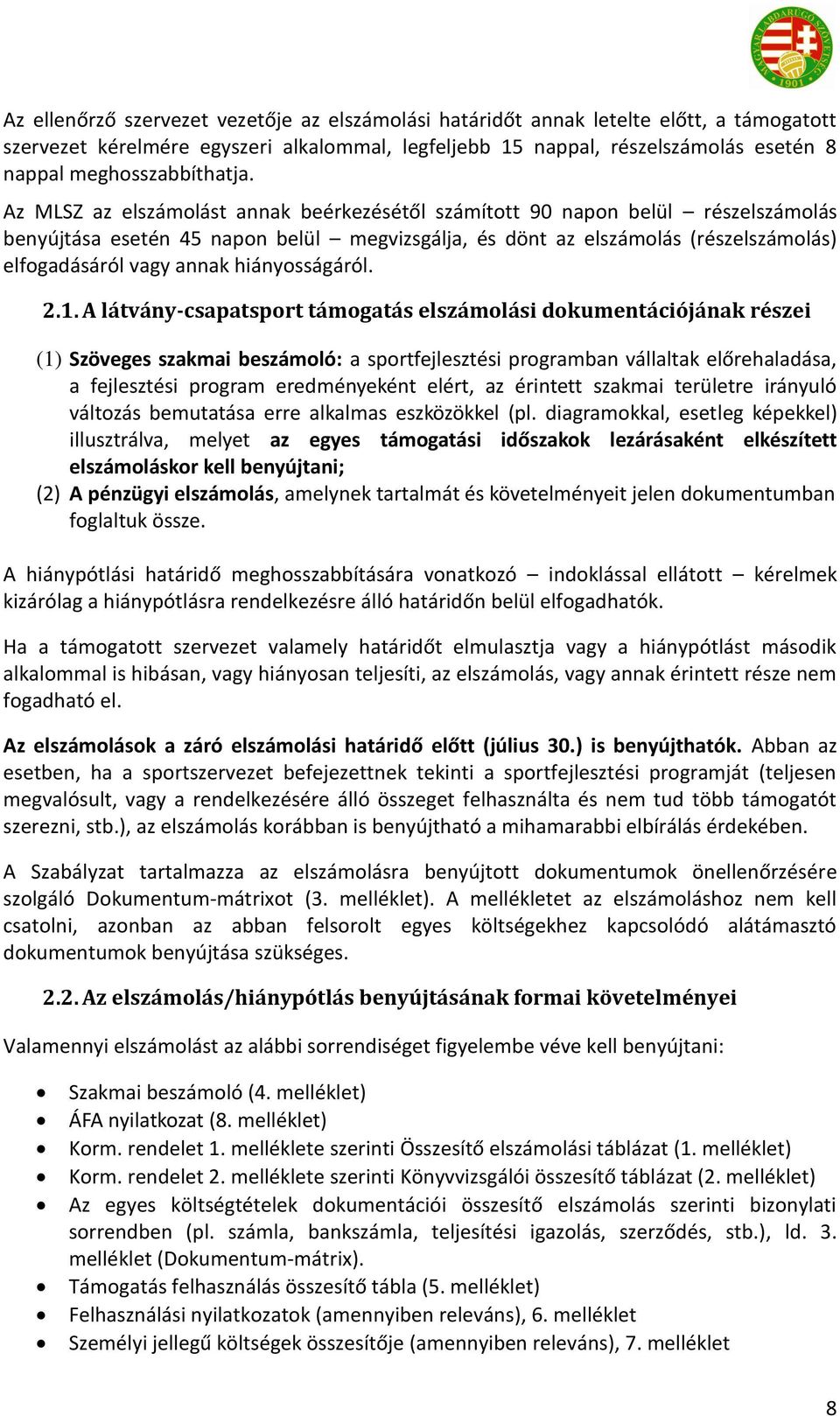 Az MLSZ az elszámolást annak beérkezésétől számított 90 napon belül részelszámolás benyújtása esetén 45 napon belül megvizsgálja, és dönt az elszámolás (részelszámolás) elfogadásáról vagy annak