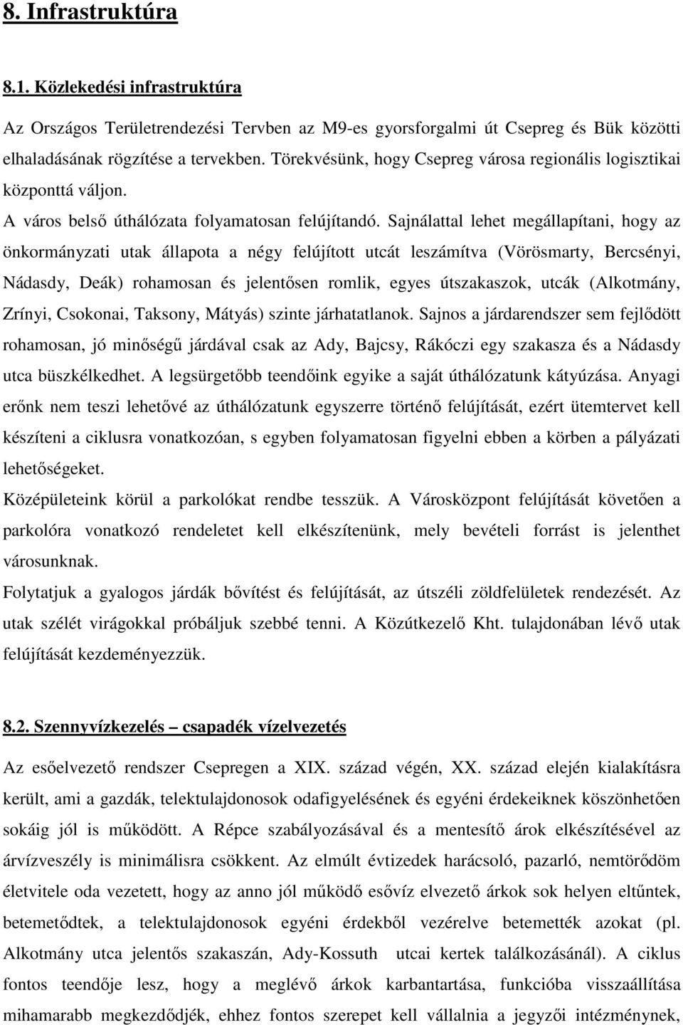 Sajnálattal lehet megállapítani, hogy az önkormányzati utak állapota a négy felújított utcát leszámítva (Vörösmarty, Bercsényi, Nádasdy, Deák) rohamosan és jelentısen romlik, egyes útszakaszok, utcák