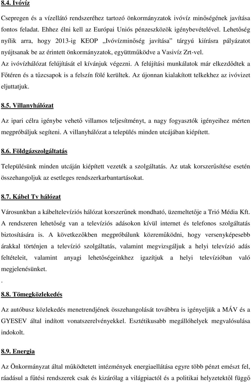 Az ivóvízhálózat felújítását el kívánjuk végezni. A felújítási munkálatok már elkezdıdtek a Fıtéren és a tőzcsapok is a felszín fölé kerültek. Az újonnan kialakított telkekhez az ivóvizet eljuttatjuk.