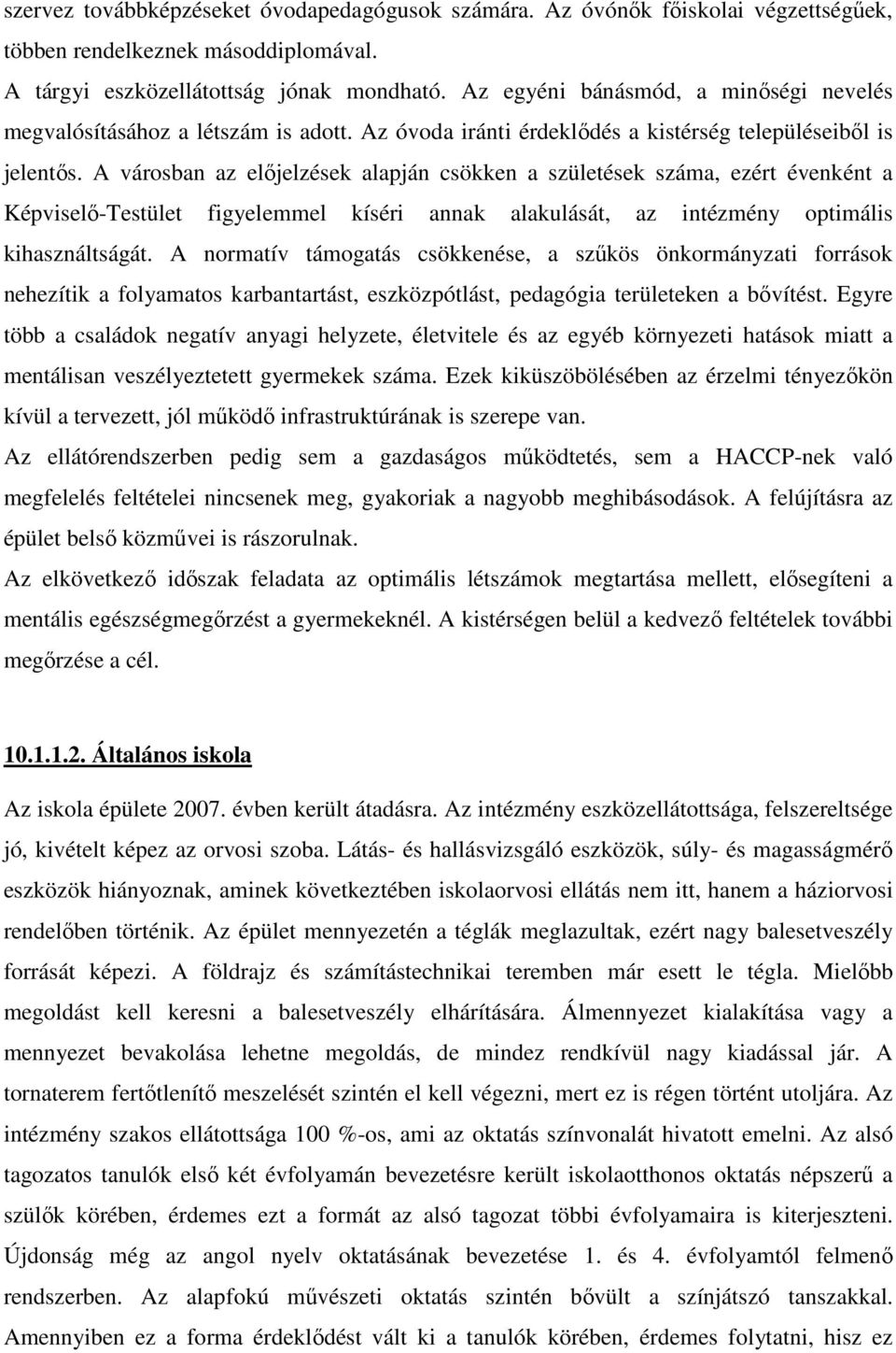 A városban az elıjelzések alapján csökken a születések száma, ezért évenként a Képviselı-Testület figyelemmel kíséri annak alakulását, az intézmény optimális kihasználtságát.