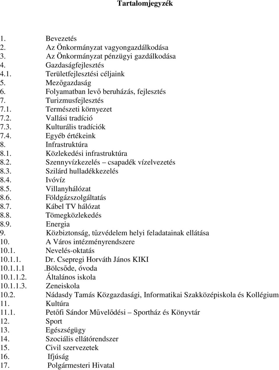 2. Szennyvízkezelés csapadék vízelvezetés 8.3. Szilárd hulladékkezelés 8.4. Ivóvíz 8.5. Villanyhálózat 8.6. Földgázszolgáltatás 8.7. Kábel TV hálózat 8.8. Tömegközlekedés 8.9. Energia 9.