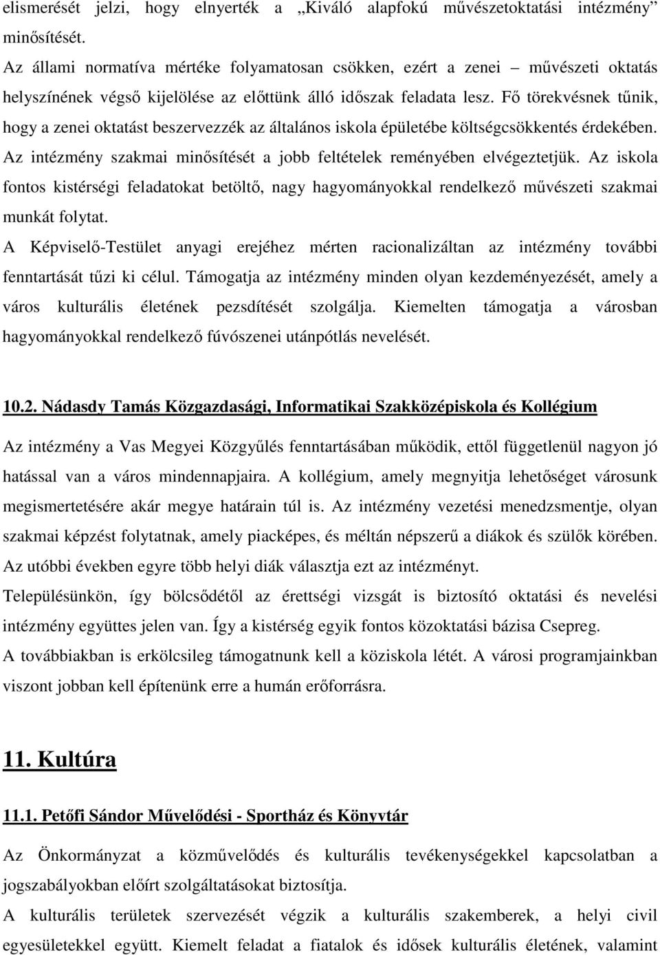 Fı törekvésnek tőnik, hogy a zenei oktatást beszervezzék az általános iskola épületébe költségcsökkentés érdekében. Az intézmény szakmai minısítését a jobb feltételek reményében elvégeztetjük.