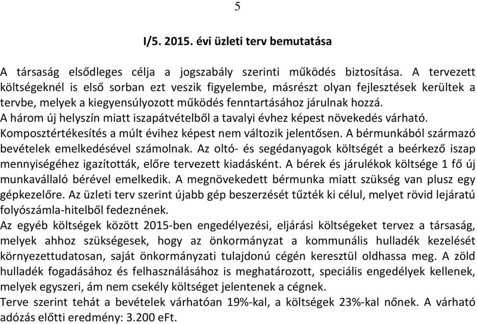 A három új helyszín miatt iszapátvételből a tavalyi évhez képest növekedés várható. Komposztértékesítés a múlt évihez képest nem változik jelentősen.