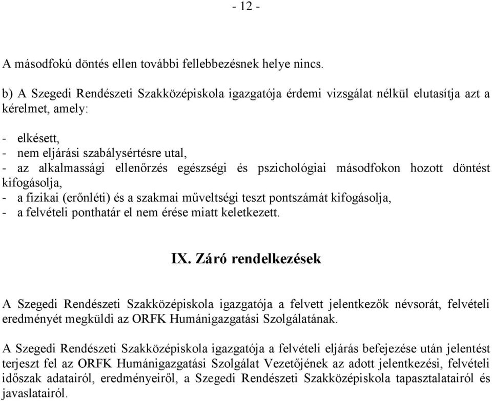 pszichológiai másodfokon hozott döntést kifogásolja, - a fizikai (erőnléti) és a szakmai műveltségi teszt pontszámát kifogásolja, - a felvételi ponthatár el nem érése miatt keletkezett. IX.