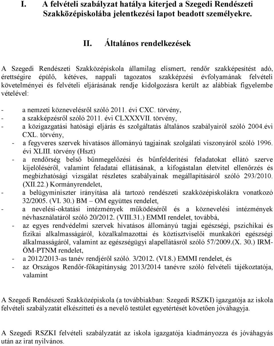 követelményei és felvételi eljárásának rendje kidolgozásra került az alábbiak figyelembe vételével: - a nemzeti köznevelésről szóló 2011. évi CXC. törvény, - a szakképzésről szóló 2011. évi CLXXXVII.