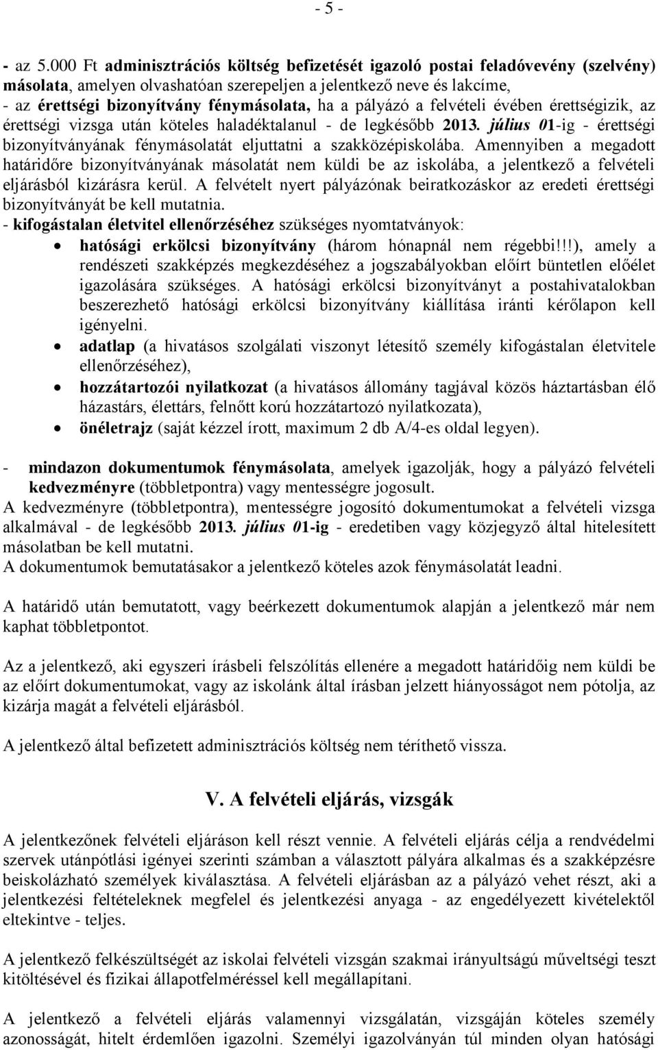 a pályázó a felvételi évében érettségizik, az érettségi vizsga után köteles haladéktalanul - de legkésőbb 2013. július 01-ig - érettségi bizonyítványának fénymásolatát eljuttatni a szakközépiskolába.