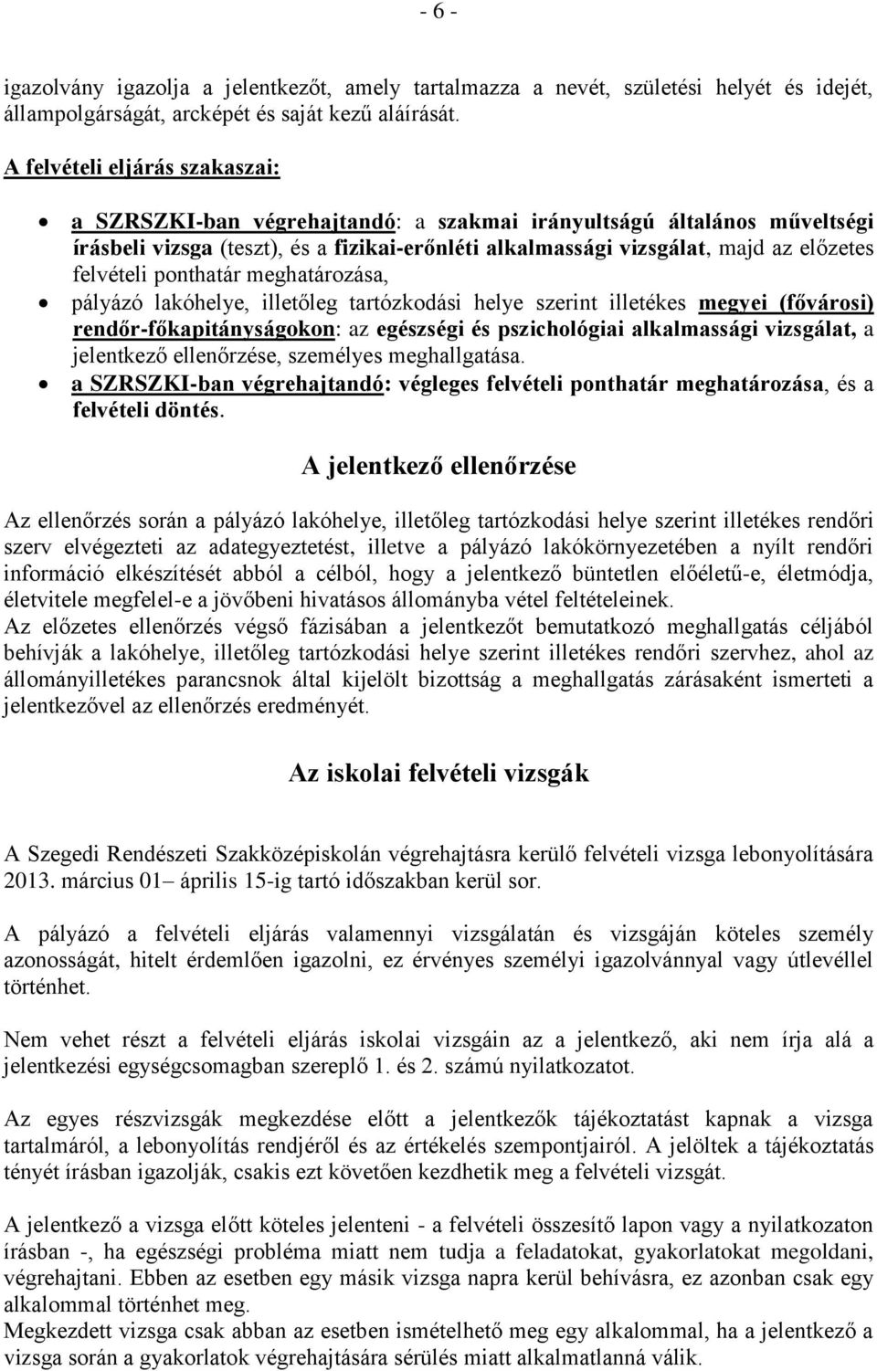 felvételi ponthatár meghatározása, pályázó lakóhelye, illetőleg tartózkodási helye szerint illetékes megyei (fővárosi) rendőr-főkapitányságokon: az egészségi és pszichológiai alkalmassági vizsgálat,