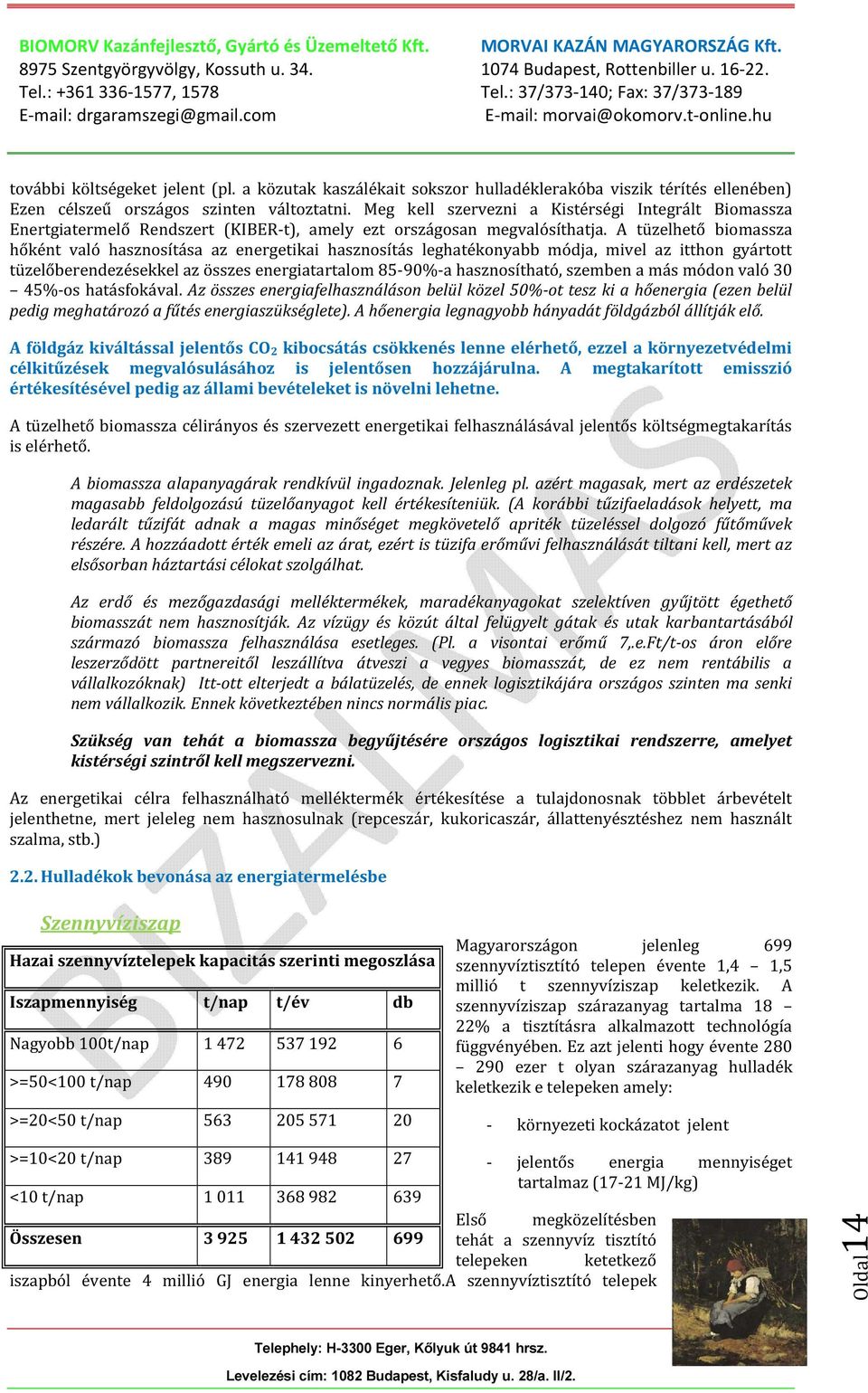 A tüzelhető biomassza hőként való hasznosítása az energetikai hasznosítás leghatékonyabb módja, mivel az itthon gyártott tüzelőberendezésekkel az összes energiatartalom 85-90%-a hasznosítható,