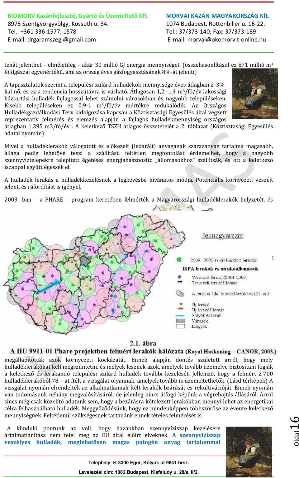 kal nő, és ez a tendencia hosszútávra is várható. Átlagosan 1,2-1,4 m 3 /fő/év lakossági háztartási hulladék fajlagossal lehet számolni városokban és nagyobb településeken.