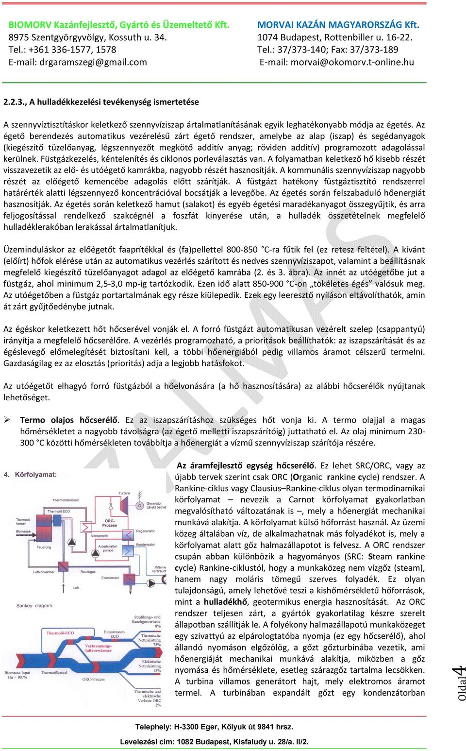 adagolással kerülnek. Füstgázkezelés, kéntelenítés és ciklonos porleválasztás van. A folyamatban keletkező hő kisebb részét visszavezetik az elő- és utóégető kamrákba, nagyobb részét hasznosítják.