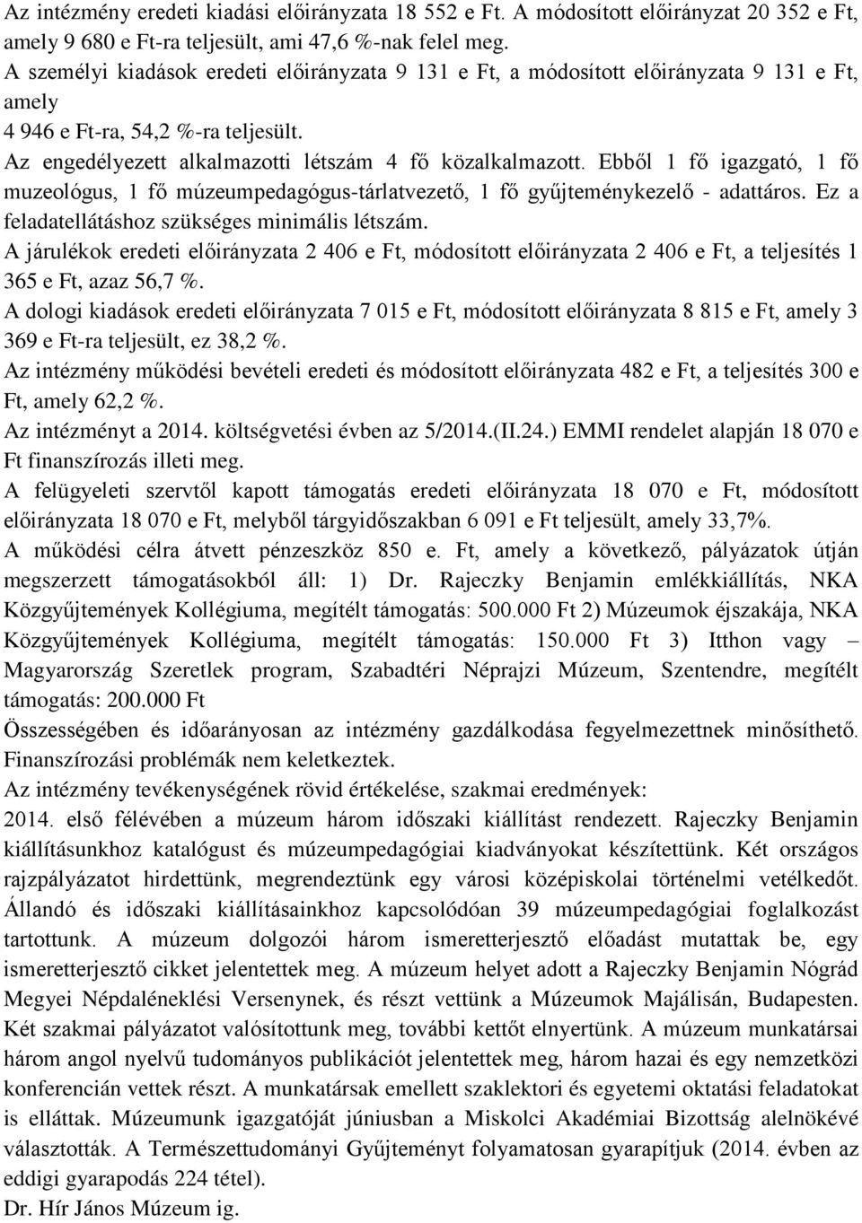 Ebből 1 fő igazgató, 1 fő muzeológus, 1 fő múzeumpedagógus-tárlatvezető, 1 fő gyűjteménykezelő - adattáros. Ez a ellátáshoz szükséges minimális létszám.