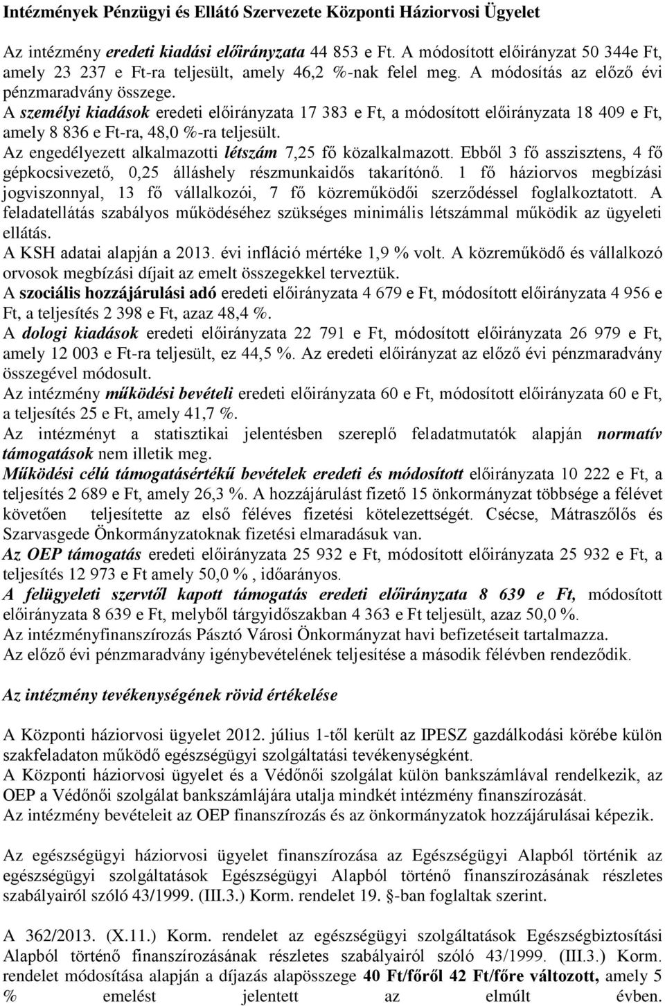 A személyi kiadások eredeti előirányzata 17 383 e Ft, a módosított előirányzata 18 409 e Ft, amely 8 836 e Ft-ra, 48,0 %-ra teljesült. Az engedélyezett alkalmazotti létszám 7,25 fő közalkalmazott.