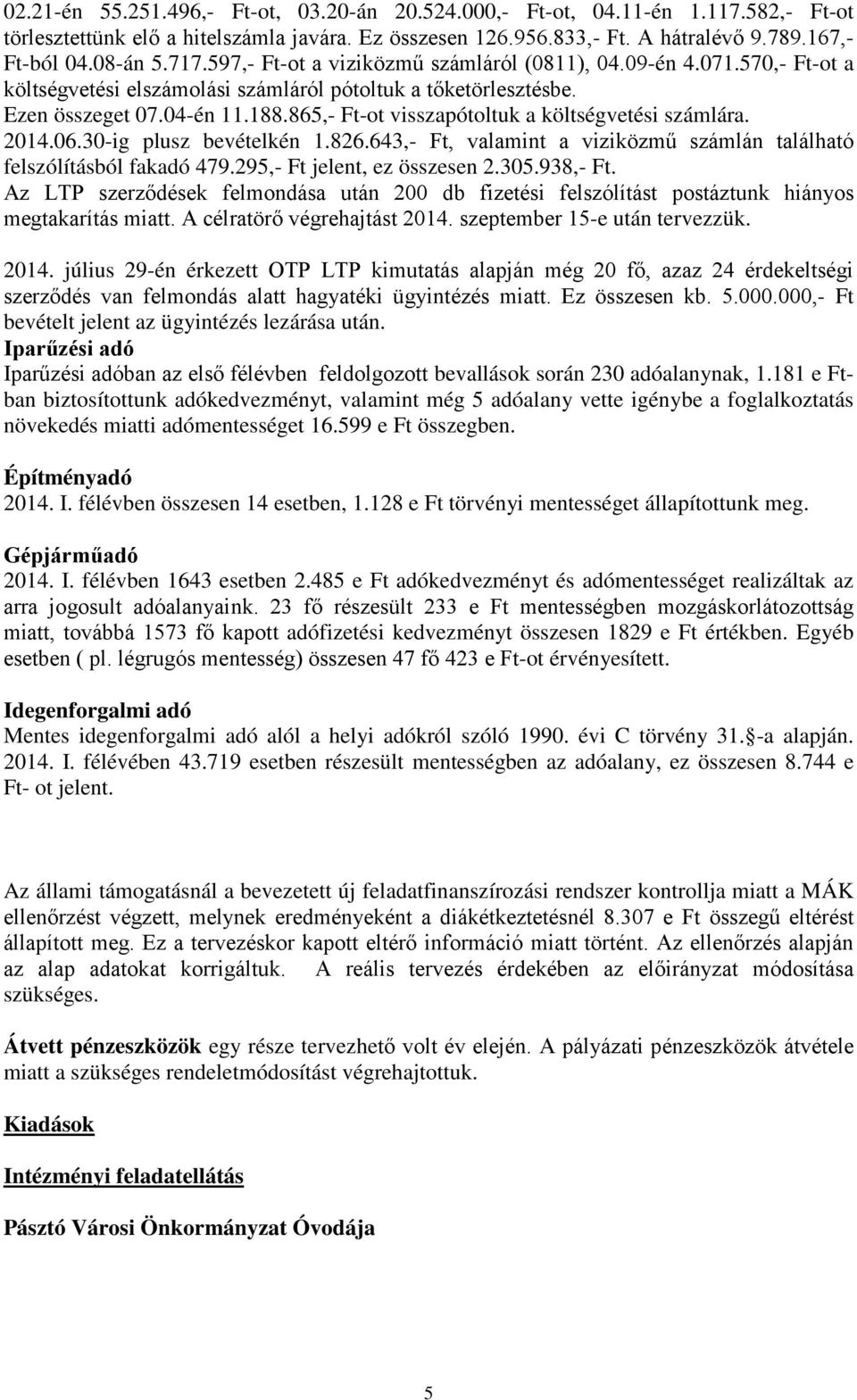 865,- Ft-ot visszapótoltuk a költségvetési számlára. 2014.06.30-ig plusz bevételkén 1.826.643,- Ft, valamint a viziközmű számlán található felszólításból fakadó 479.295,- Ft jelent, ez összesen 2.305.