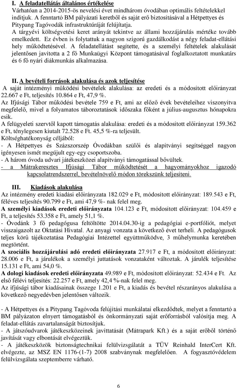 A tárgyévi költségvetési keret arányát tekintve az állami hozzájárulás mértéke tovább emelkedett. Ez évben is folytattuk a nagyon szigorú gazdálkodást a négy -ellátási hely működtetésével.