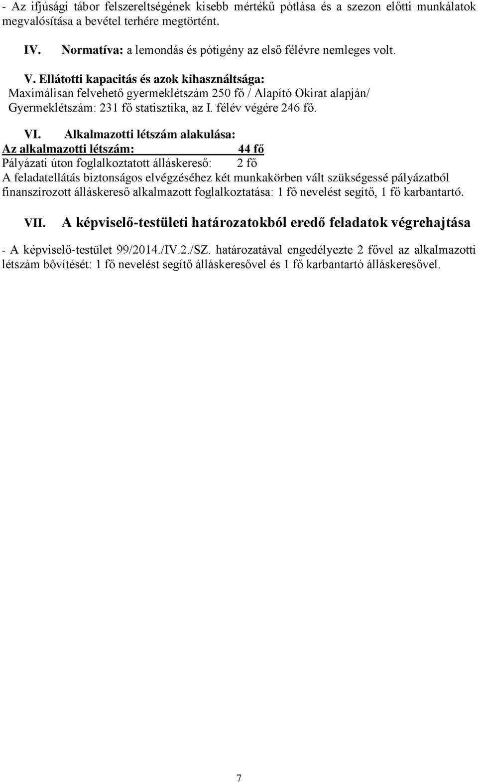 Ellátotti kapacitás és azok kihasználtsága: Maximálisan felvehető gyermeklétszám 250 fő / Alapító Okirat alapján/ Gyermeklétszám: 231 fő statisztika, az I. félév végére 246 fő. VI.