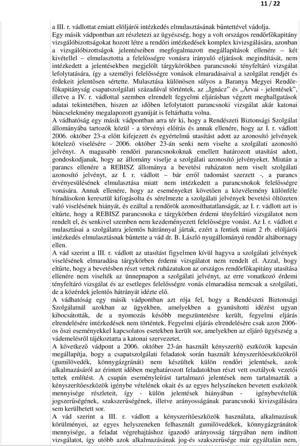 jelentéseiben megfogalmazott megállapítások ellenére két kivétellel elmulasztotta a felelősségre vonásra irányuló eljárások megindítását, nem intézkedett a jelentésekben megjelölt tárgykörökben