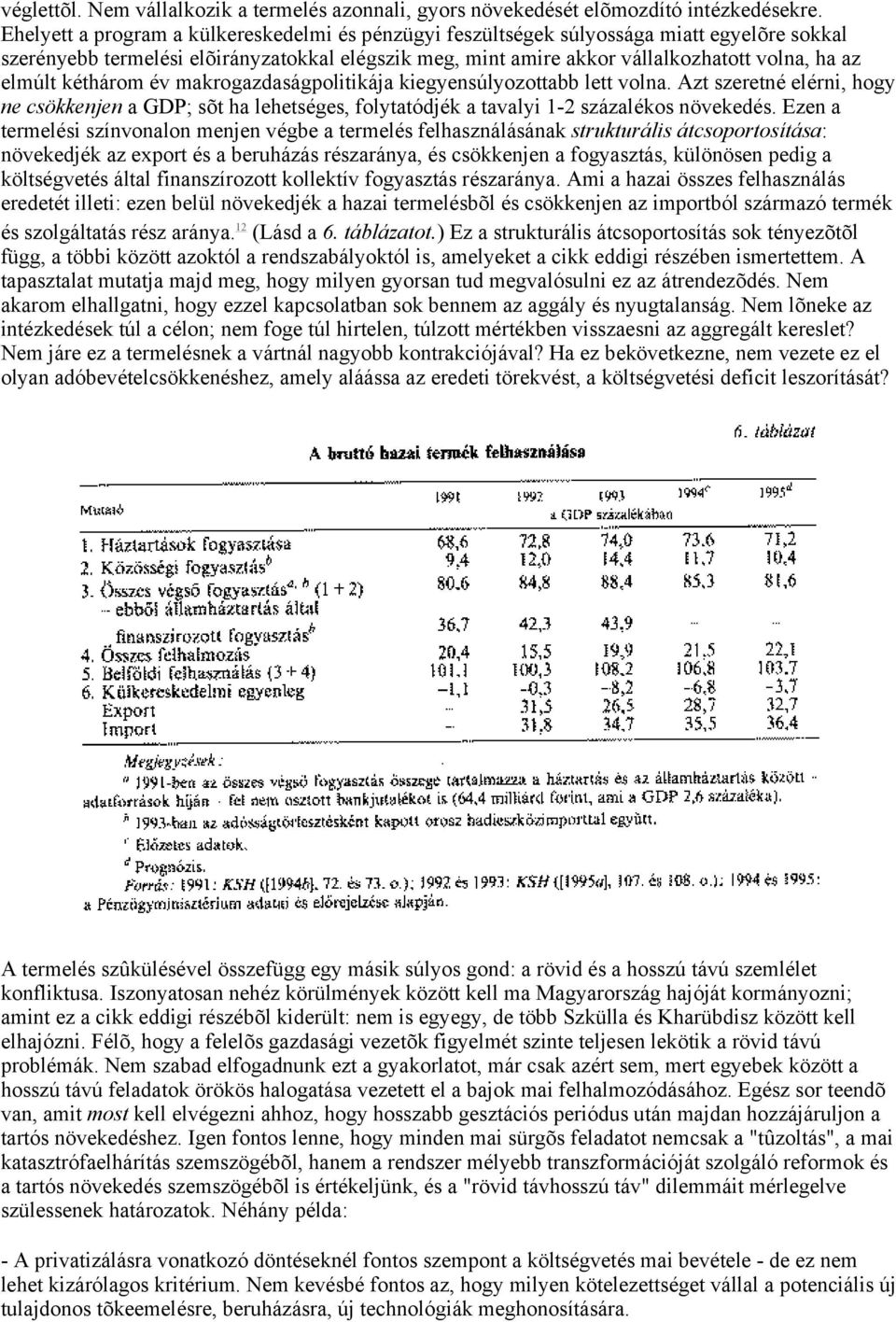 kéthárom év makrogazdaságpolitikája kiegyensúlyozottabb lett volna. Azt szeretné elérni, hogy ne csökkenjen a GDP; sõt ha lehetséges, folytatódjék a tavalyi 1-2 százalékos növekedés.