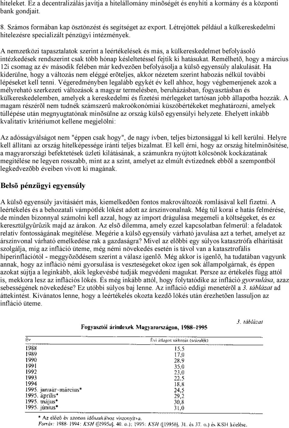 A nemzetközi tapasztalatok szerint a leértékelések és más, a külkereskedelmet befolyásoló intézkedések rendszerint csak több hónap késleltetéssel fejtik ki hatásukat.