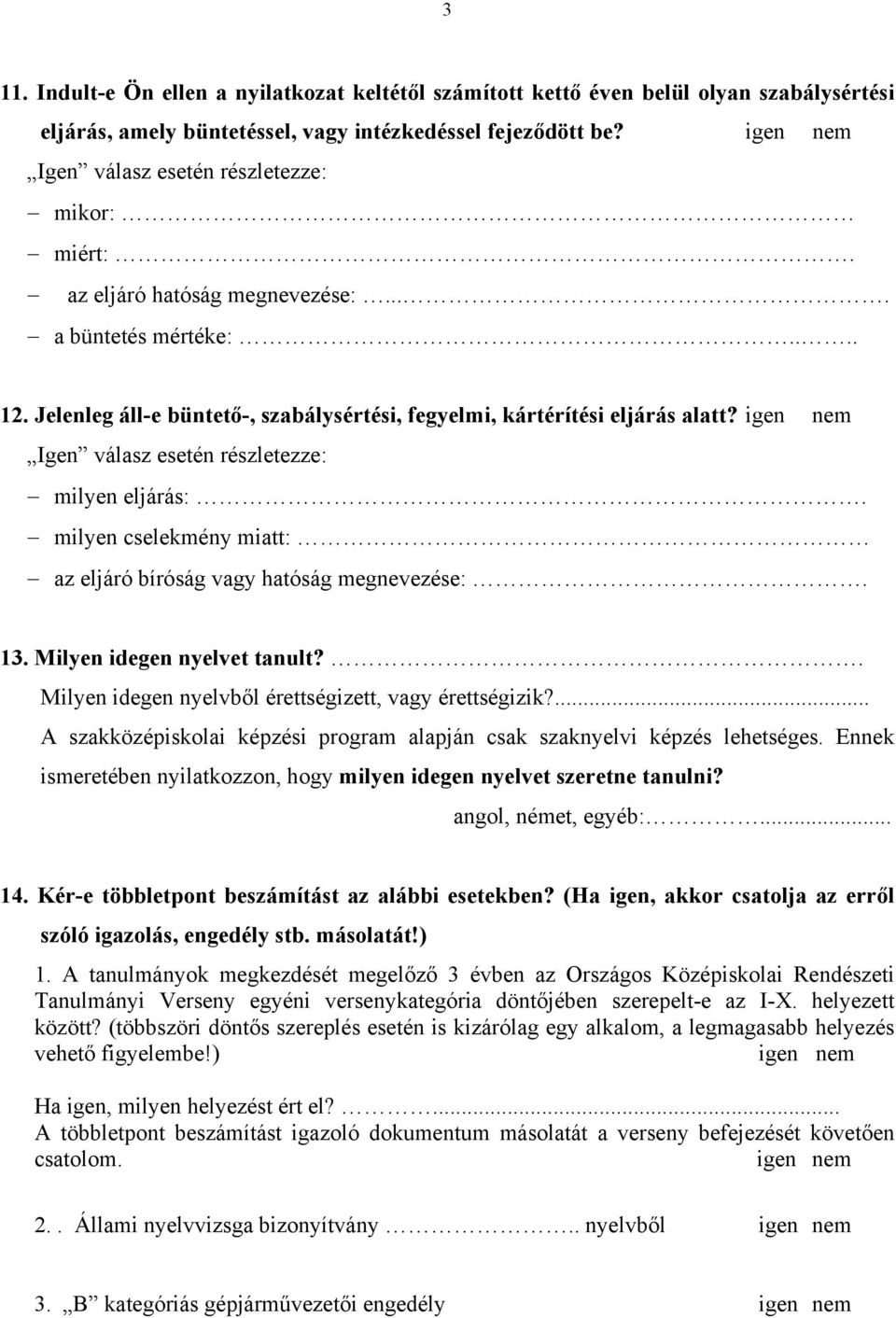 igen nem Igen válasz esetén részletezze: milyen eljárás:. milyen cselekmény miatt: az eljáró bíróság vagy hatóság megnevezése:. 13. Milyen idegen nyelvet tanult?