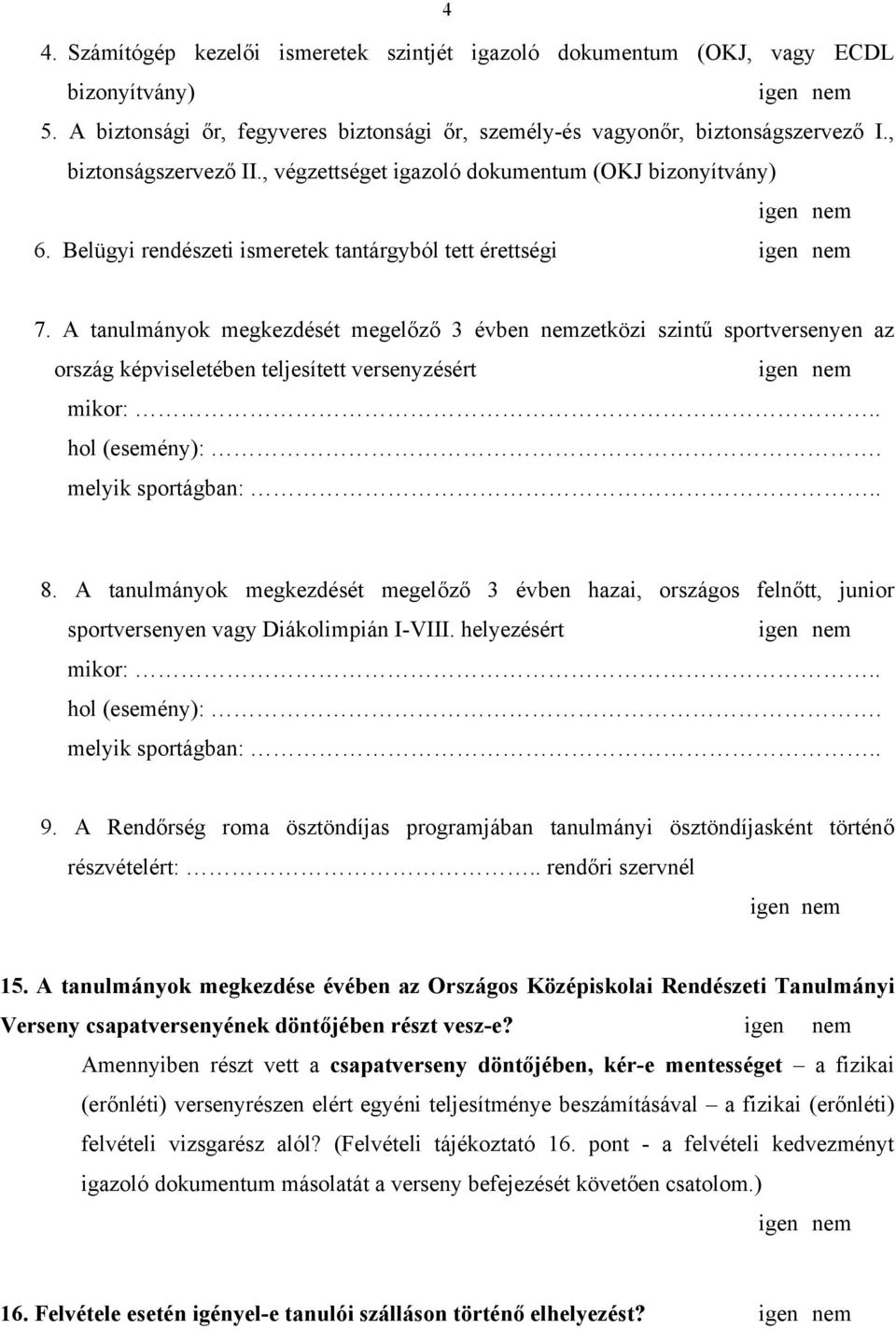 A tanulmányok megkezdését megelőző 3 évben nemzetközi szintű sportversenyen az ország képviseletében teljesített versenyzésért igen nem mikor:.. hol (esemény):. melyik sportágban:.. 8.