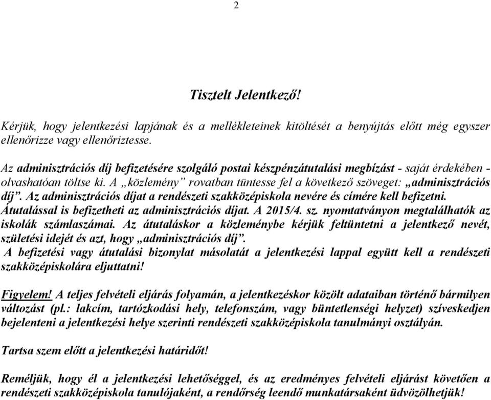 Az adminisztrációs díjat a rendészeti szakközépiskola nevére és címére kell befizetni. Átutalással is befizetheti az adminisztrációs díjat. A 2015/4. sz. nyomtatványon megtalálhatók az iskolák számlaszámai.