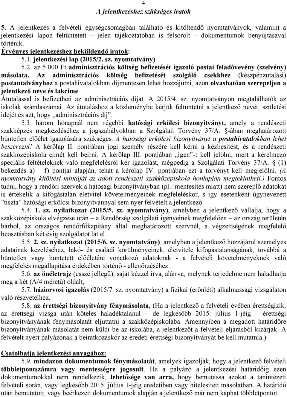 Érvényes jelentkezéshez beküldendő iratok: 5.1. jelentkezési lap (2015/2. sz. nyomtatvány) 5.2. az 5 000 Ft adminisztrációs költség befizetését igazoló postai feladóvevény (szelvény) másolata.