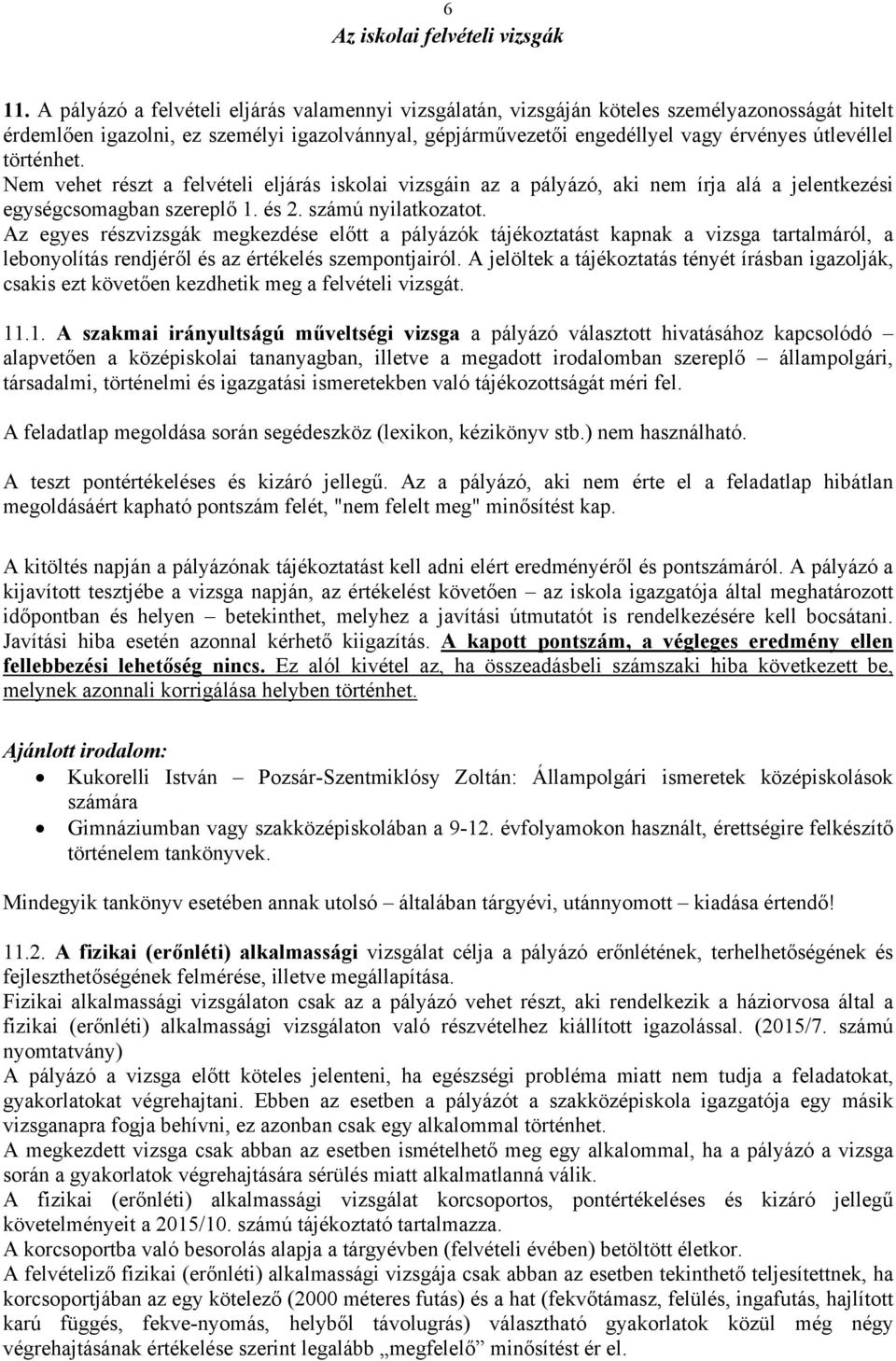 történhet. Nem vehet részt a felvételi eljárás iskolai vizsgáin az a pályázó, aki nem írja alá a jelentkezési egységcsomagban szereplő 1. és 2. számú nyilatkozatot.