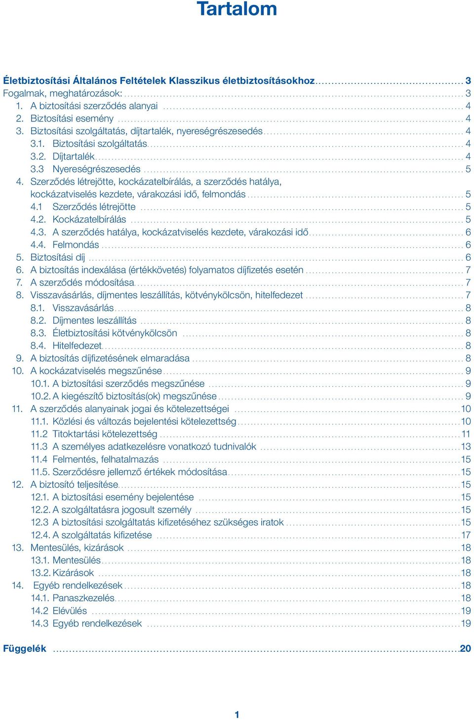 Szerződés létrejötte, kockázat elbírálás, a szerződés hatálya, kockázatviselés kezdete, várakozási idő, felmondás...5 4.1 Szerződés létrejötte...5 4.2. Kockázatelbírálás....5 4.3.