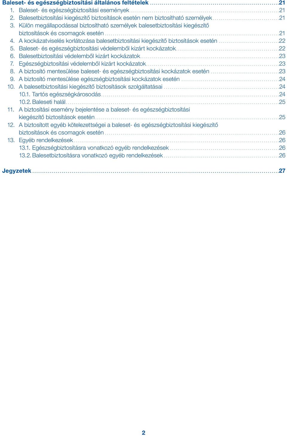 .. 22 5. Baleset- és egészségbiztosítási védelemből kizárt kockázatok.... 22 6. Balesetbiztosítási védelemből kizárt kockázatok.... 23 7. Egészségbiztosítási védelemből kizárt kockázatok.... 23 8.